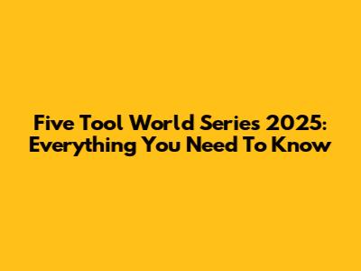 Five Tool World Series 2025: Everything You Need To Know