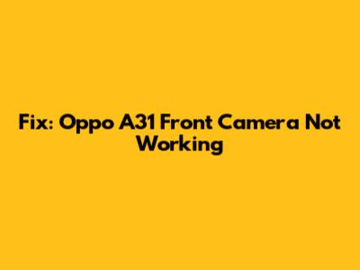 Fix: Oppo A31 Front Camera Not Working
