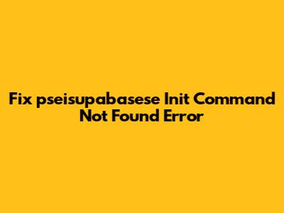 Fix 'pseisupabasese Init Command Not Found' Error