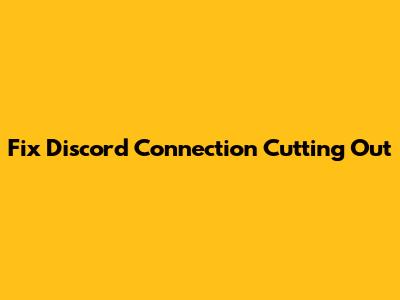 Fix Discord Connection Cutting Out