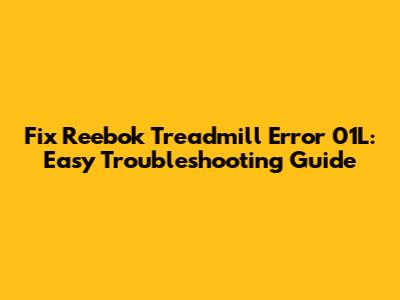 Fix Reebok Treadmill Error 01L: Easy Troubleshooting Guide
