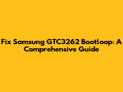 Fix Samsung GTC3262 Bootloop: A Comprehensive Guide