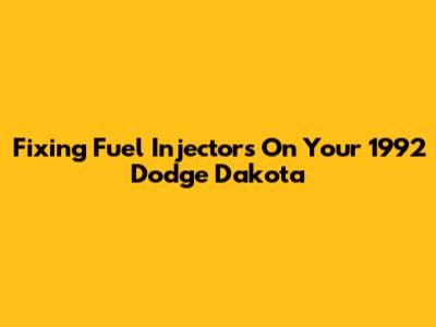 Fixing Fuel Injectors On Your 1992 Dodge Dakota