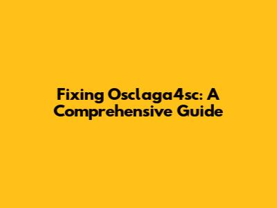 Fixing Osclaga4sc: A Comprehensive Guide