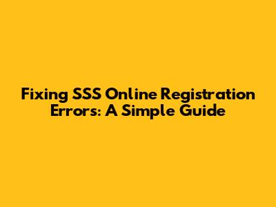 Fixing SSS Online Registration Errors: A Simple Guide
