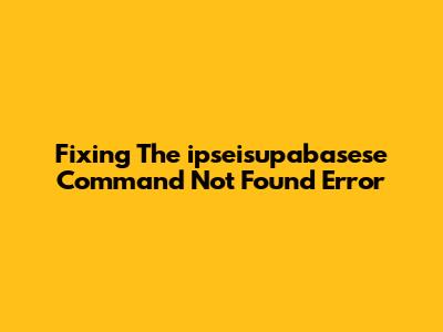 Fixing The 'ipseisupabasese Command Not Found' Error