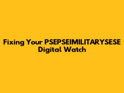 Fixing Your PSEPSEIMILITARYSESE Digital Watch