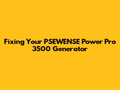 Fixing Your PSEWENSE Power Pro 3500 Generator
