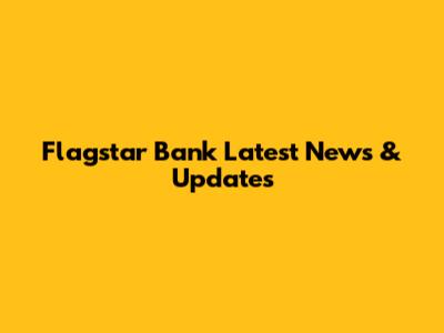 Flagstar Bank Latest News & Updates