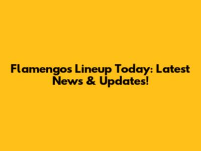 Flamengo's Lineup Today: Latest News & Updates!