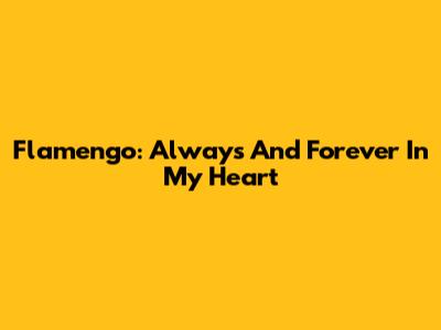 Flamengo: Always And Forever In My Heart