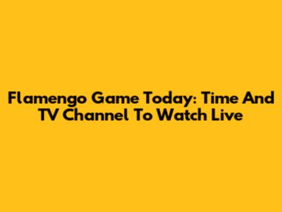 Flamengo Game Today: Time And TV Channel To Watch Live