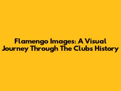 Flamengo Images: A Visual Journey Through The Club's History