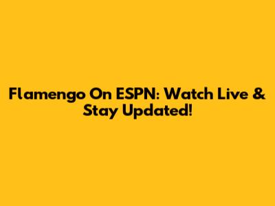 Flamengo On ESPN: Watch Live & Stay Updated!