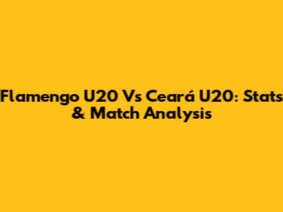 Flamengo U20 Vs Ceará U20: Stats & Match Analysis