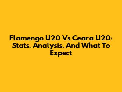 Flamengo U20 Vs Ceara U20: Stats, Analysis, And What To Expect