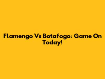 Flamengo Vs Botafogo: Game On Today!