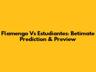 Flamengo Vs Estudiantes: Betimate Prediction & Preview