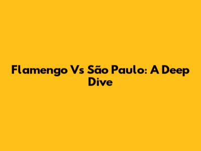 Flamengo Vs São Paulo: A Deep Dive