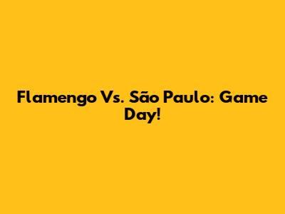 Flamengo Vs. São Paulo: Game Day!