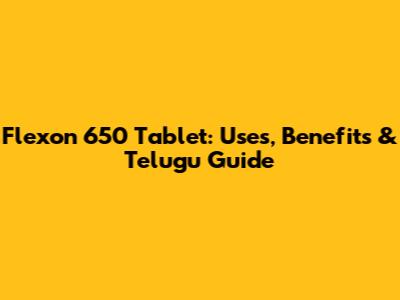 Flexon 650 Tablet: Uses, Benefits & Telugu Guide