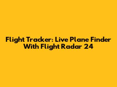 Flight Tracker: Live Plane Finder With Flight Radar 24
