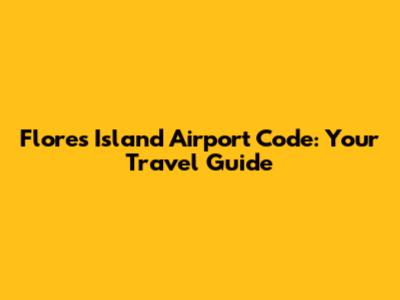 Flores Island Airport Code: Your Travel Guide