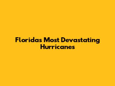 Florida's Most Devastating Hurricanes