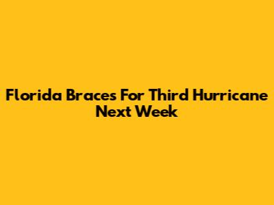 Florida Braces For Third Hurricane Next Week