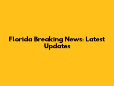Florida Breaking News: Latest Updates
