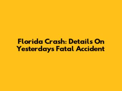 Florida Crash: Details On Yesterday's Fatal Accident