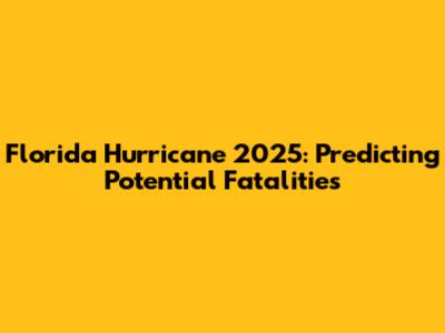 Florida Hurricane 2025: Predicting Potential Fatalities