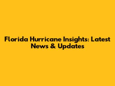 Florida Hurricane Insights: Latest News & Updates