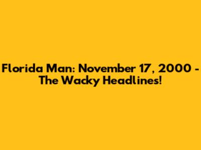 Florida Man: November 17, 2000 - The Wacky Headlines!