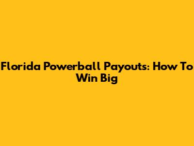Florida Powerball Payouts: How To Win Big