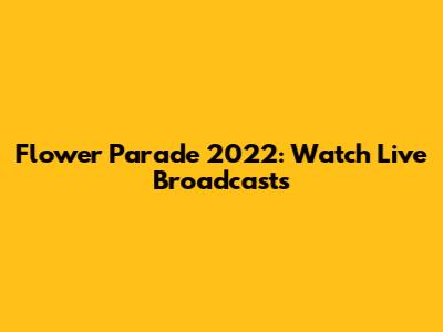 Flower Parade 2022: Watch Live Broadcasts