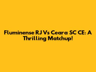 Fluminense RJ Vs Ceara SC CE: A Thrilling Matchup!