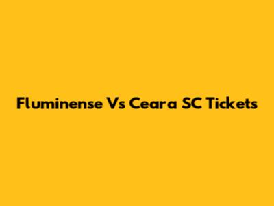 Fluminense Vs Ceara SC Tickets