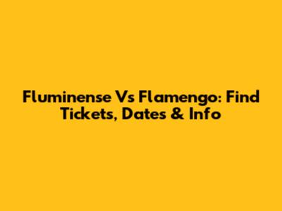 Fluminense Vs Flamengo: Find Tickets, Dates & Info