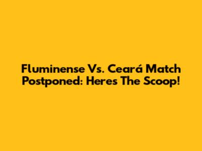 Fluminense Vs. Ceará Match Postponed: Here's The Scoop!