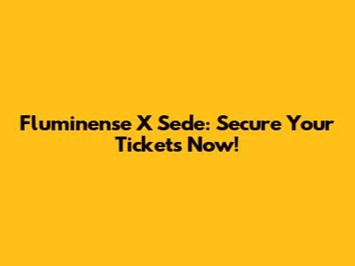 Fluminense X Sede: Secure Your Tickets Now!