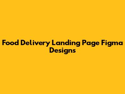 Food Delivery Landing Page Figma Designs