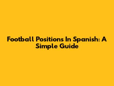 Football Positions In Spanish: A Simple Guide