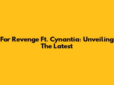 For Revenge Ft. Cynantia: Unveiling The Latest