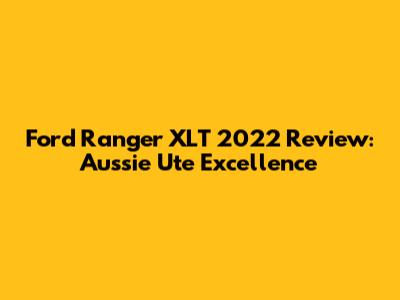 Ford Ranger XLT 2022 Review: Aussie Ute Excellence