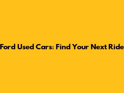 Ford Used Cars: Find Your Next Ride
