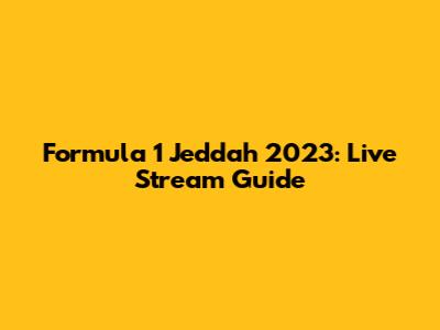 Formula 1 Jeddah 2023: Live Stream Guide