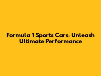 Formula 1 Sports Cars: Unleash Ultimate Performance
