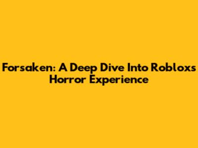 Forsaken: A Deep Dive Into Roblox's Horror Experience
