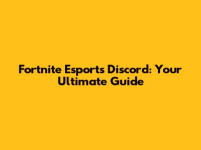 Fortnite Esports Discord: Your Ultimate Guide